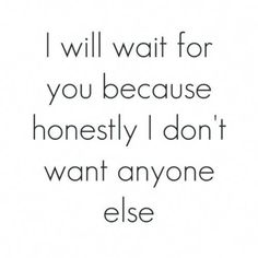 a quote that says i will wait for you because honesty doesn't want anyone else