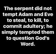 a quote that reads, the serpent did not tempt adam and eve to steal, to kill, to commit adultry he simply tempted them to question god's word