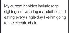 the text reads, my current hobbies include rage signing not wearing real clothes and eating every single day like i'm going to the electric chair