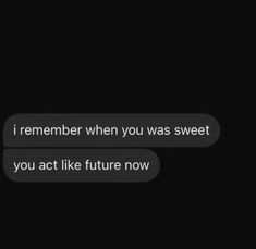 two texts that say, i remember when you was sweet and you act like future now