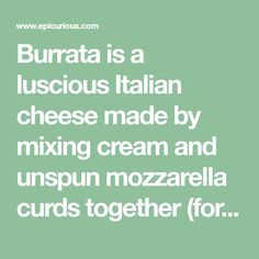 the words burrata is a luscious italian cheese made by mixing cream and unspun mozzarella curls together for