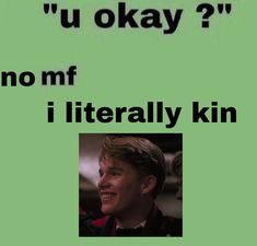 a green poster with the words'u okay? no mf i literally kin '