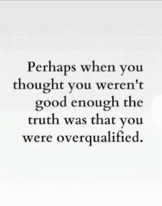 a quote that reads perhaps when you thought you weren't good enough the truth was that you were over equalized