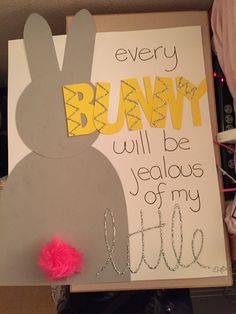 a sign that says every bunny will be yealous of my little one