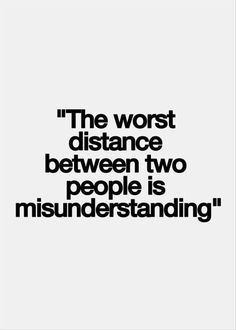 the worst distance between two people is misinderstanding