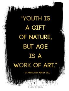 a quote that reads youth is a gift of nature, but age is a work of art