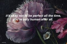 a painting with flowers and a quote on it that says, it's okay not to be perfect all the time, you're only human after all