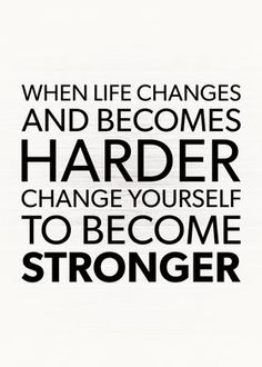 a quote that reads when life changes and becomes harder, change yourself to become stronger