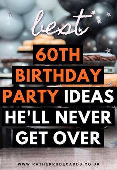 an image of a birthday party with balloons and desserts on the table text reads, best 60th birthday party ideas hell never get over