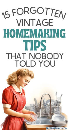 a woman washing dishes in the sink with text overlay reading 15 forgotten vintage homemaking tips that nobody told you