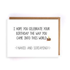 a birthday card with the words i hope you celebrate your birthday the way you came into this world