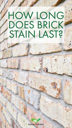 a brick wall with the words how long does brick stain last?