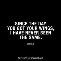 a black and white photo with the words, since the day you got your wings, i have never been the same