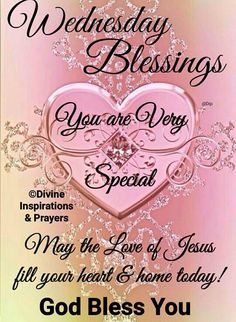 a pink heart with the words, wednesday blessing you are very special and may the love of jesus fill your heart & home today