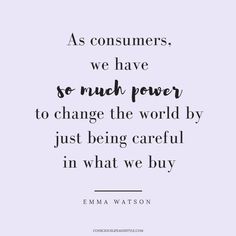 a quote that reads as consumers, we have so much power to change the world by just being careful in what we buy