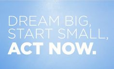 the words dream big, start small, act now are in white letters on a blue background