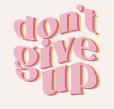 the words don't give up are shown in pink and yellow