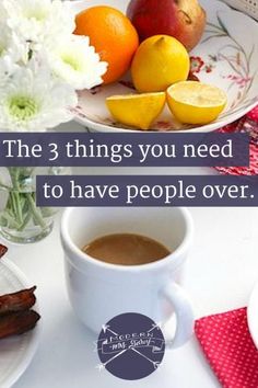 the three things you need to have people over are coffee, oranges and fruit