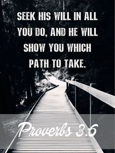 a wooden walkway leading into the woods with a bible verse above it that says, seek his will in all you do and he will show you which path to take