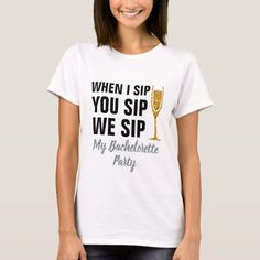 a woman wearing a t - shirt that says, when i sip you sip we sip my bachelor party