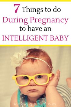 a baby wearing glasses with the words 7 things to do during pregnancy to have an intelligent baby