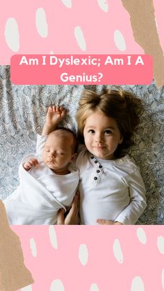 two babies laying next to each other on top of a pink and white background with the words am i dyslexic, am i a genius?