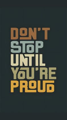 a poster with the words don't stop until you're proud on it