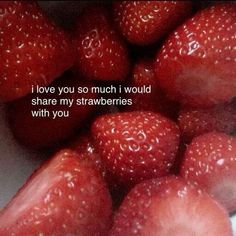 strawberries in a bowl with the words i love you so much would share my strawberries with you