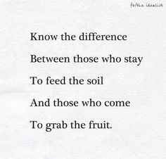 a piece of paper with the words know the difference between those who stay to feed the soil and those who come to grab the fruit