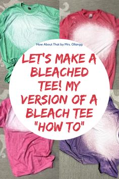 three shirts with the words let's make a bleached tee my version of a bleach tee how to