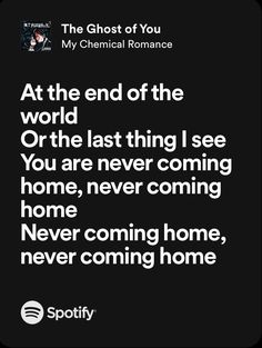 a quote from the ghost of you on black background with white text that reads, at the end of the world the last thing i see you are never coming home