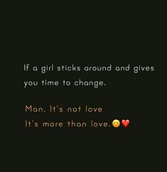 the text reads, if a girl sticks around and gives you time to change man, it's not love it's more than love