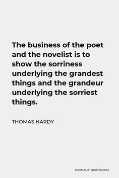 the business of the post and the novelist is to show the sorrines underlining the grandest things and the grandfather underying the scarest things