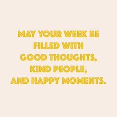 the words may your week be filled with good thoughts, kind people and happy moments