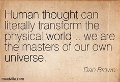 a quote from dan brown about human thought and the physical world in which we are studying