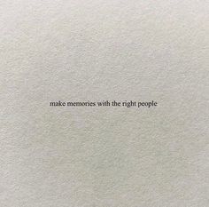 the words make memories with the right people written in black ink on white paper against a light gray background