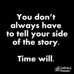 the quote you don't always have to tell your side of the story time will