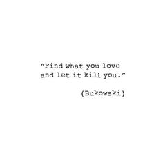 a white background with the words'find what you love and let it kill you '