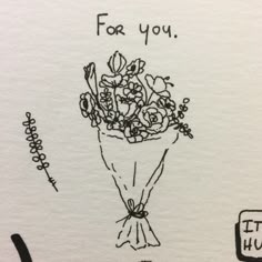 a drawing of a bouquet of flowers with the words for you on it and an i love you sign