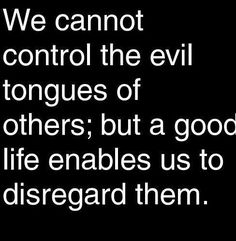 a black and white photo with the words we cannot control the evil tongues of others, but a good life enables us to discard them