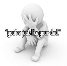 the words you're just like your dad are in front of a white background