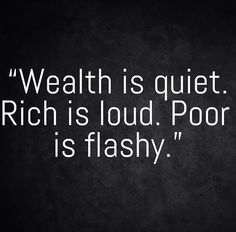 a black and white photo with the words,'wealth is quiet rich is loud poor is flashy '