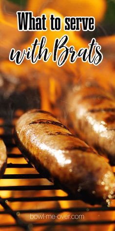 grilled sausages and hot dogs on the grill with text overlay that reads, what to serve with brats