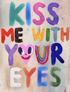 the words kiss me with your eyes written in multicolored letters on a white background