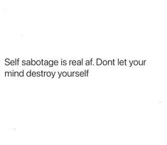 the words self sabotage is real don't let your mind destroy yourself