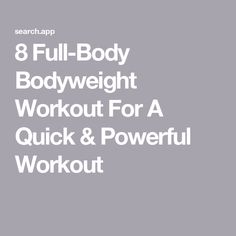 the text 8 full - body body weight workout for a quick and powerful workout on a gray background