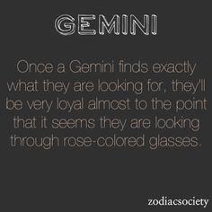 a quote that says,'gemin once a gemin finds exactly what they are looking for, they'll be very loved almost to the point that it seems they are looking through rose - colored glasses