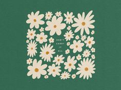 a green background with white daisies and the words don't carry it all