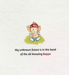 an elephant is sitting on the ground with a caption that reads, my unknown future is in the hand of the all known bappa