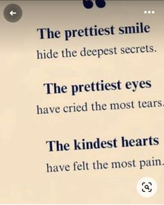 an image of the text on top of a white sheet that says, the prettiest smile hide the deepest secrets the prettiest eyes have cred the most tears